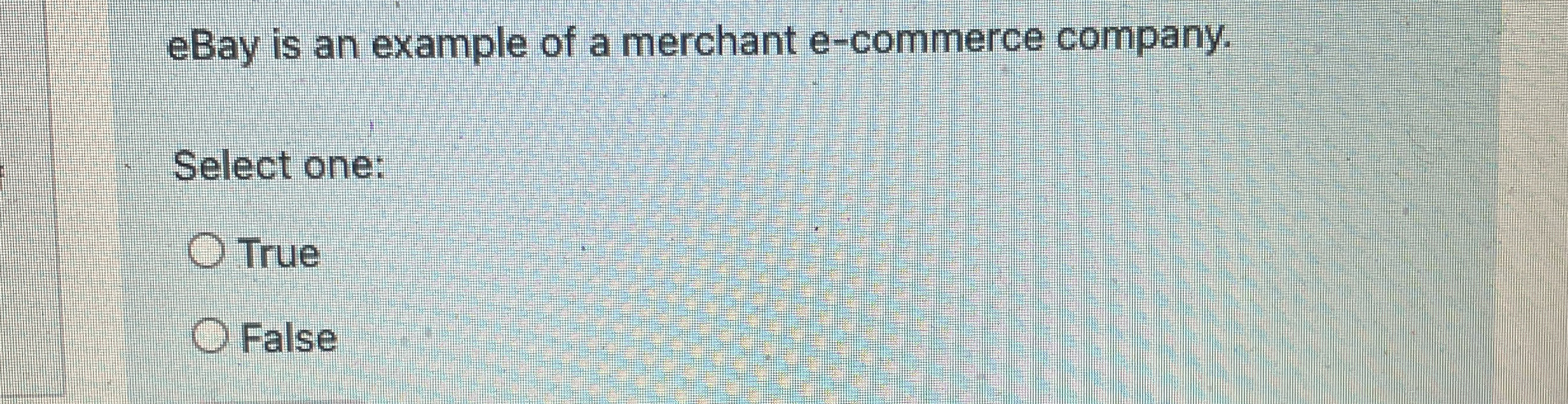  eBay is an example of a merchant e-commerce company. Select one: