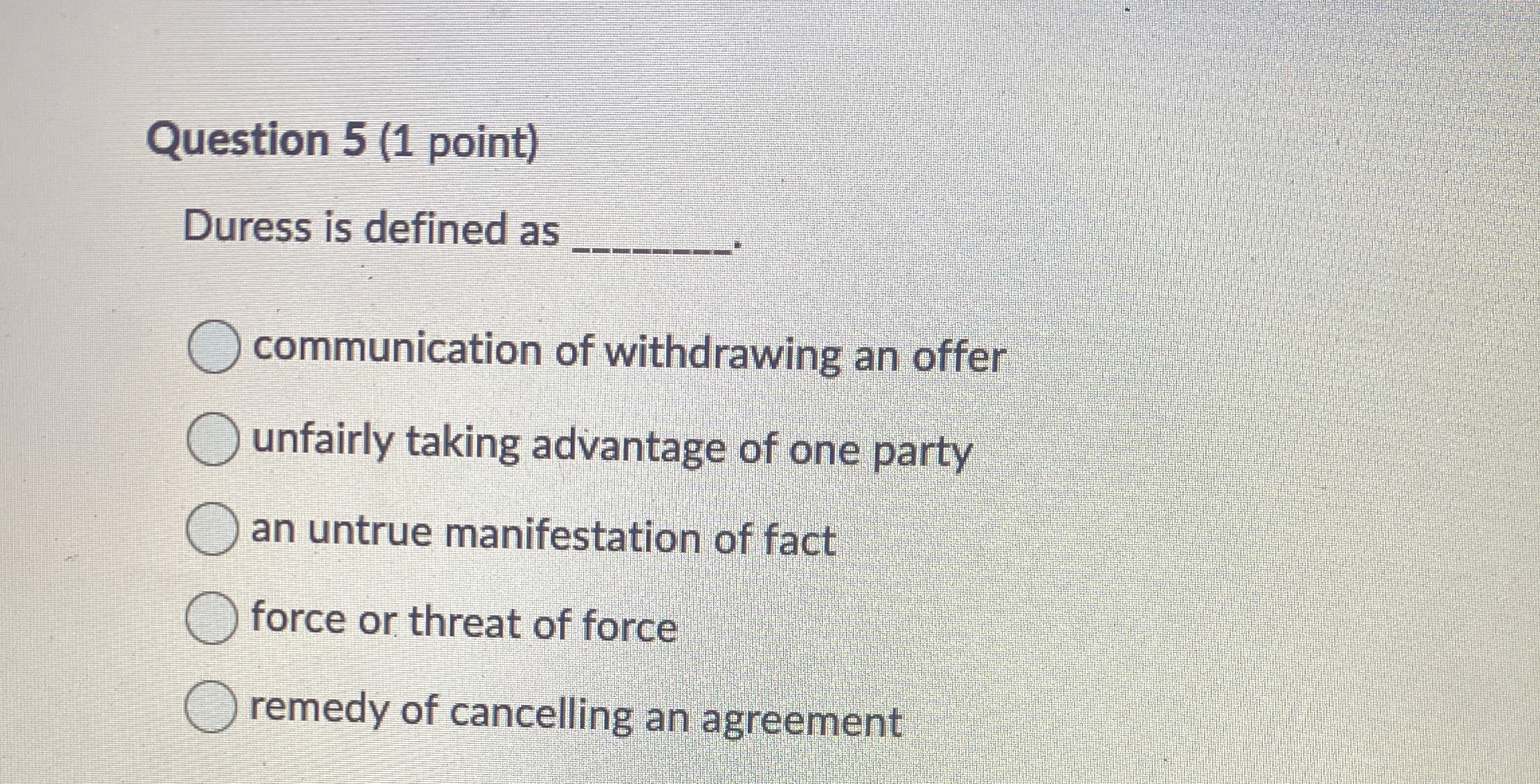  Question 5(1 point) Duress is defined as q, communication of withdrawing