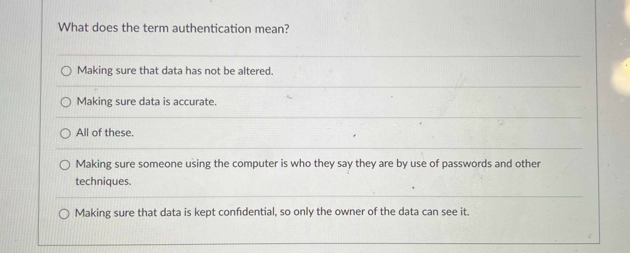  What does the term authentication mean? Making sure that data has