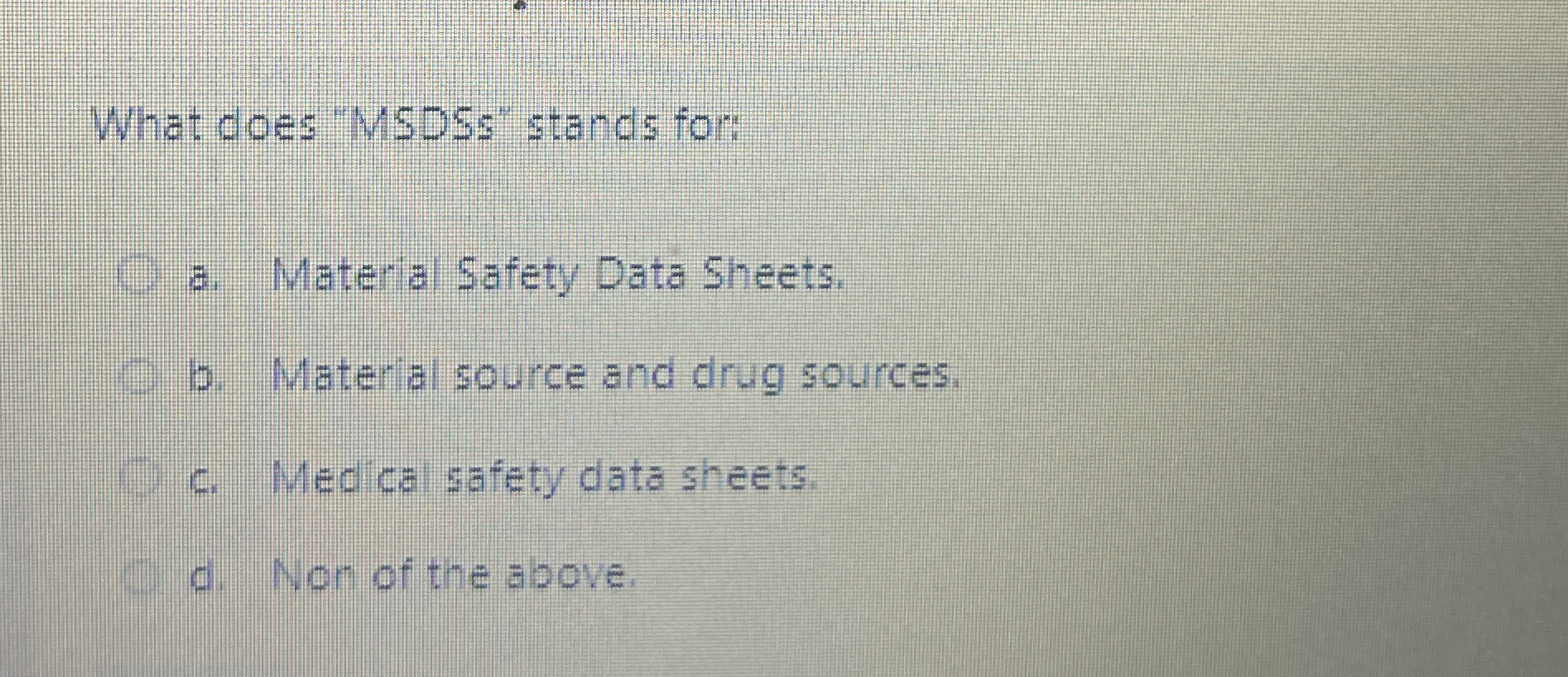  What does MSDSs" stands for: a. Materia Safety Data Sheets. b.