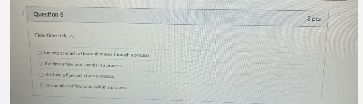  Question 6 Flow time tells us: the rate at which a
