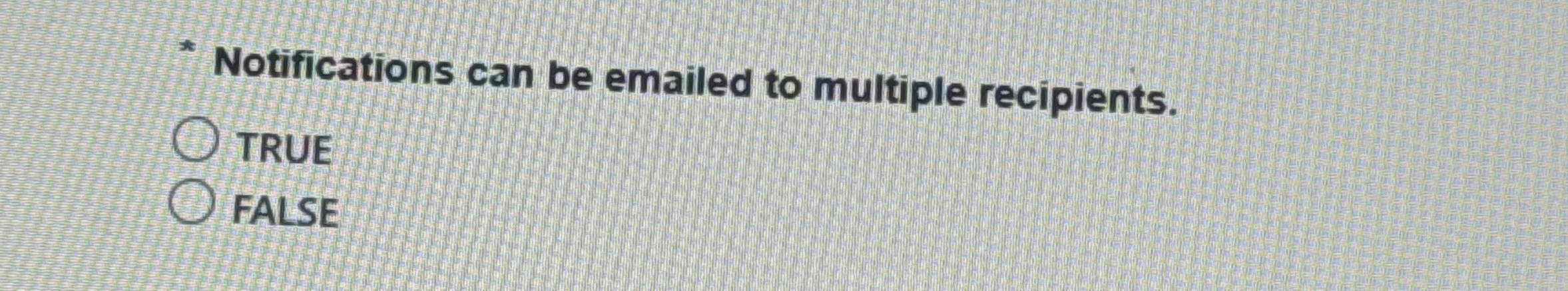  Notifications can be emailed to multiple recipients. TRUE or FALSE 