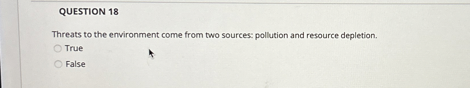  QUESTION 18 Threats to the environment come from two sources: pollution