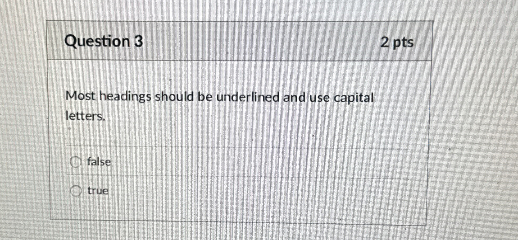  Question 3 2 pts Most headings should be underlined and use