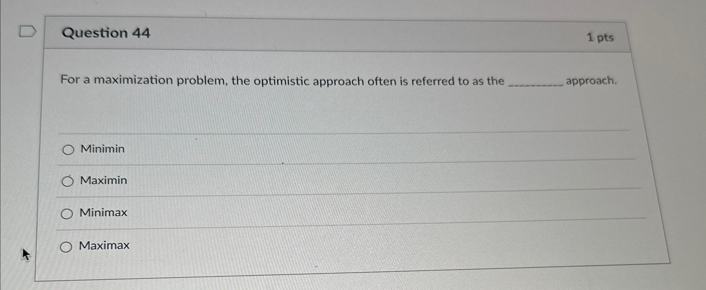  Question 44 1 pts For a maximization problem, the optimistic approach