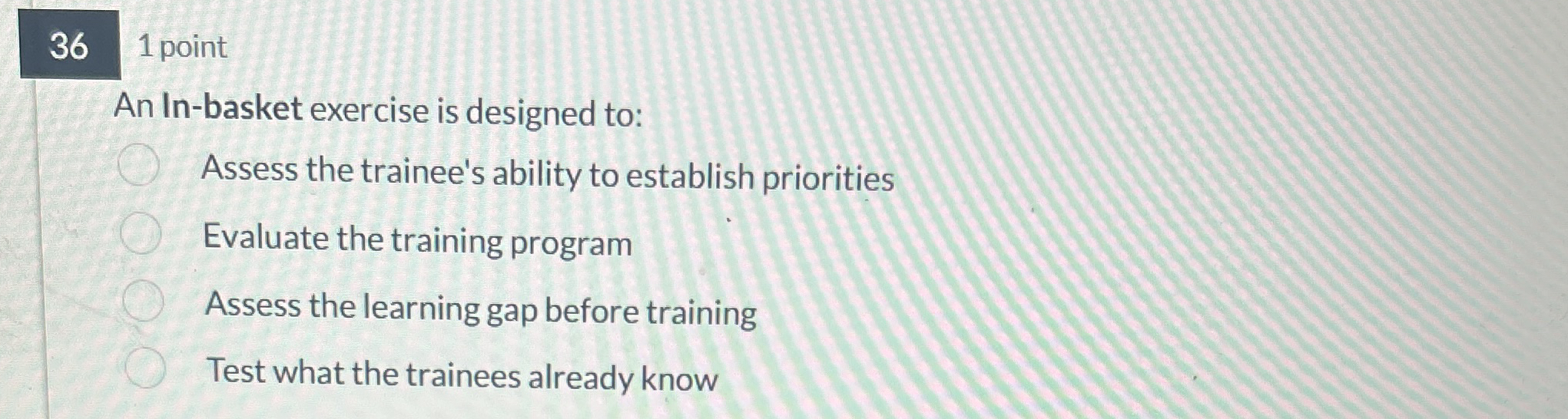  An In-basket exercise is designed to: Assess the trainee's ability to
