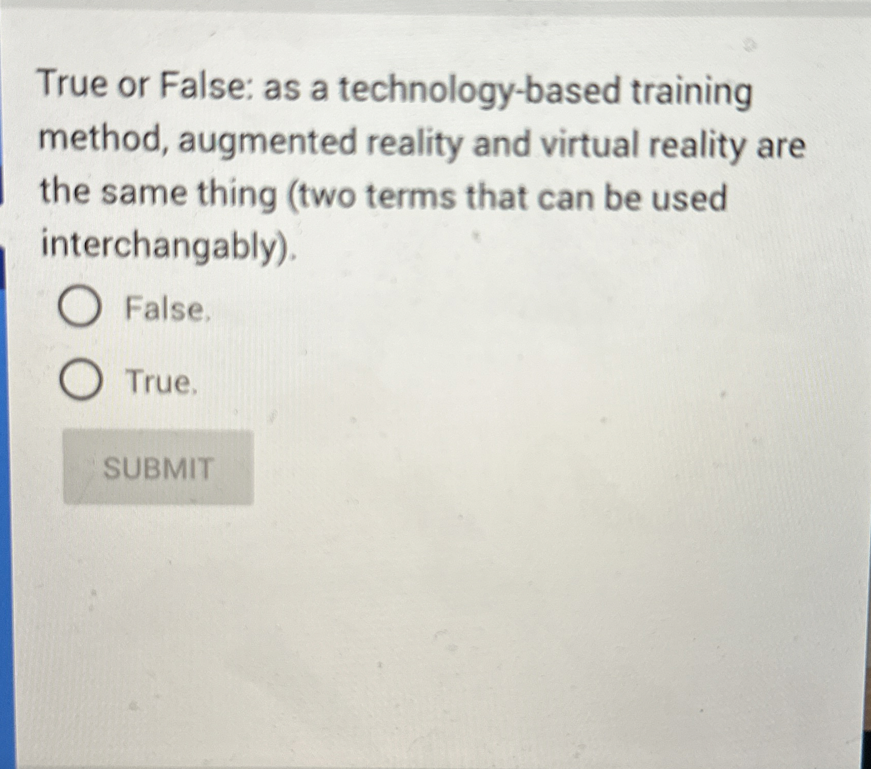  True or False: as a technology-based training method, augmented reality and