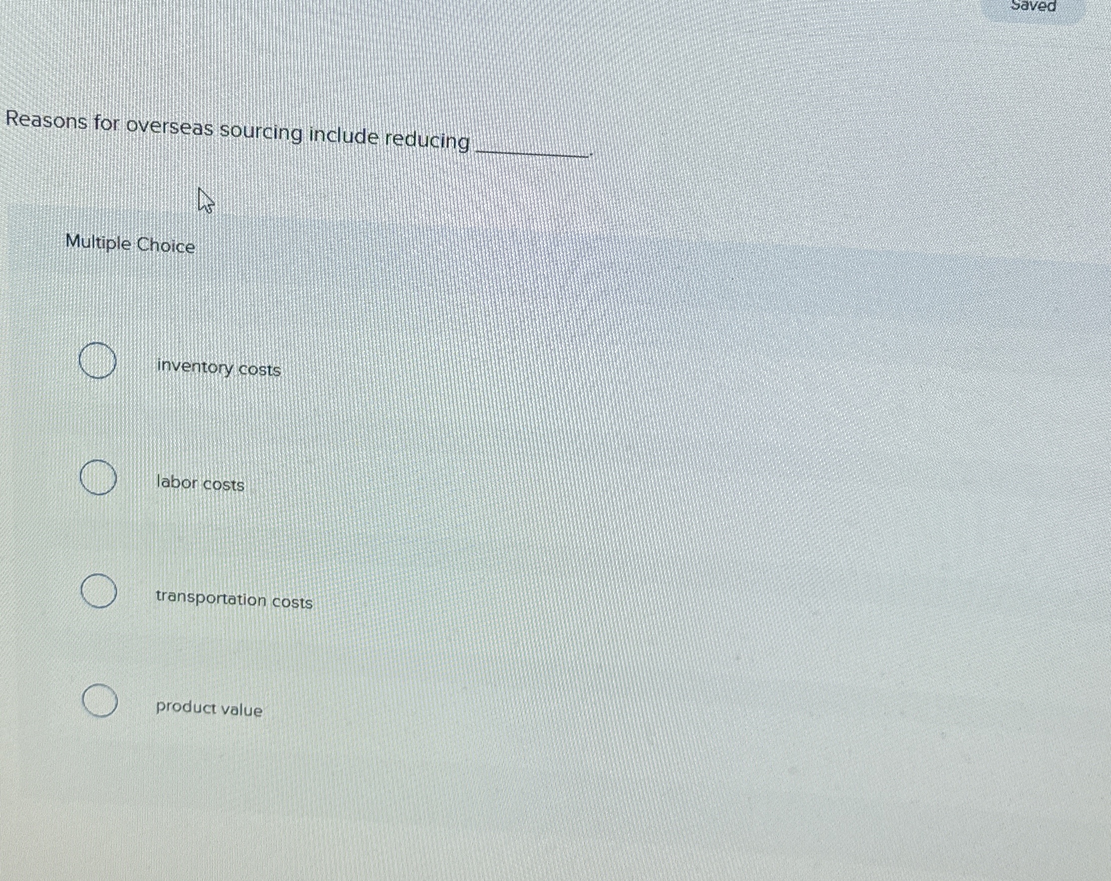  saved Reasons for overseas sourcing include reducing Multiple Choice inventory costs