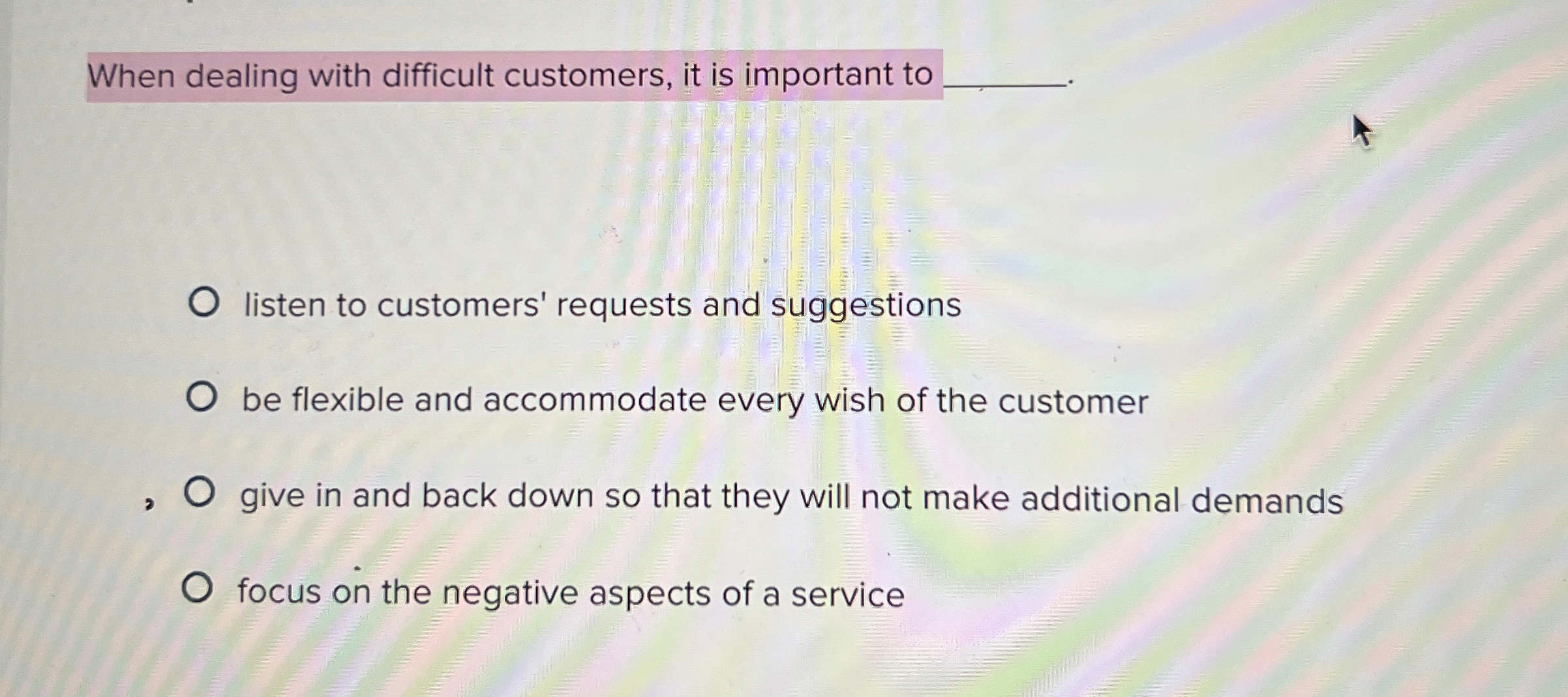  When dealing with difficult customers, it is important to listen to