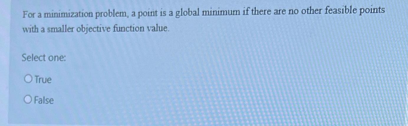  For a minimization problem, a point is a global minimum if