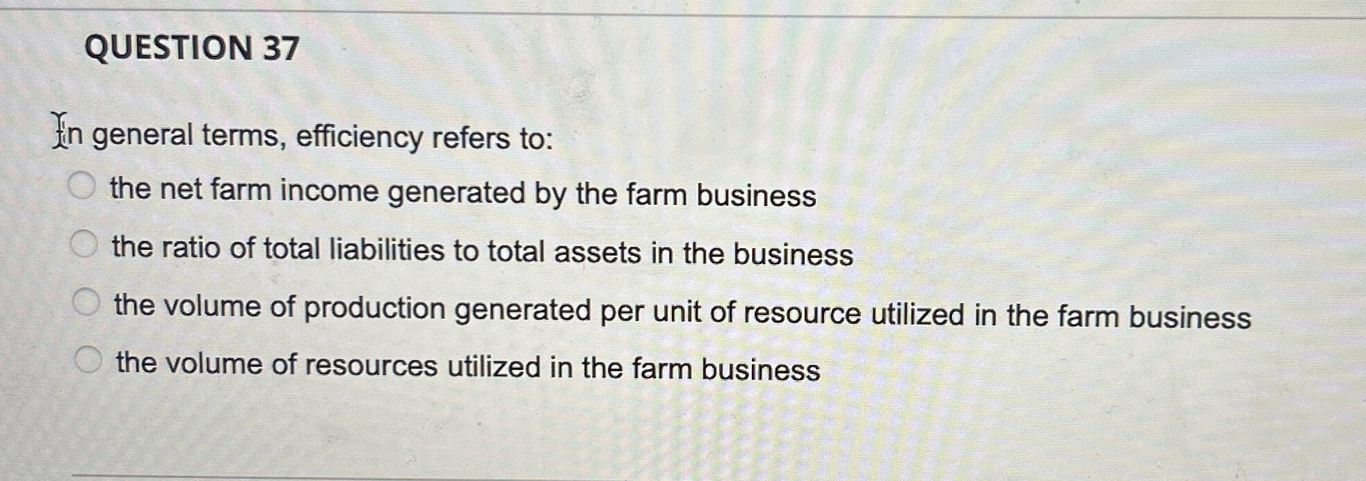  QUESTION 37 In general terms, efficiency refers to: the net farm