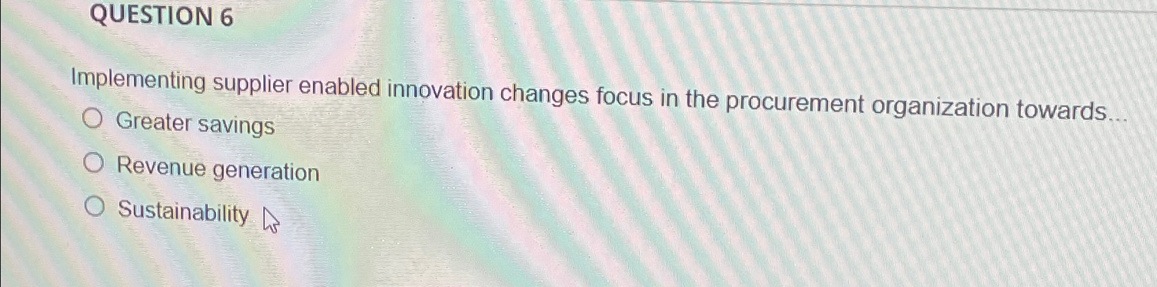 QUESTION 6 Implementing supplier enabled innovation changes focus in the procurement