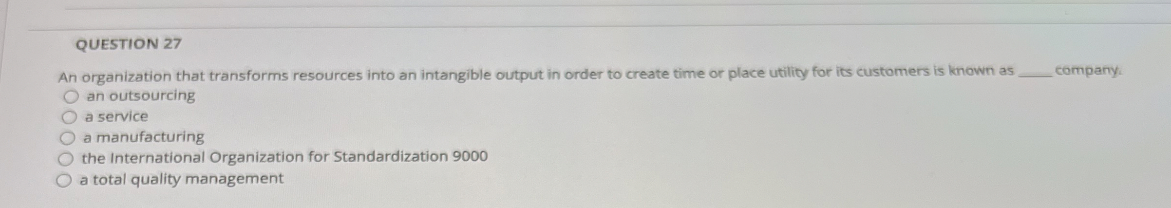  QUESTION 27 An organization that transforms resources into an intangible output