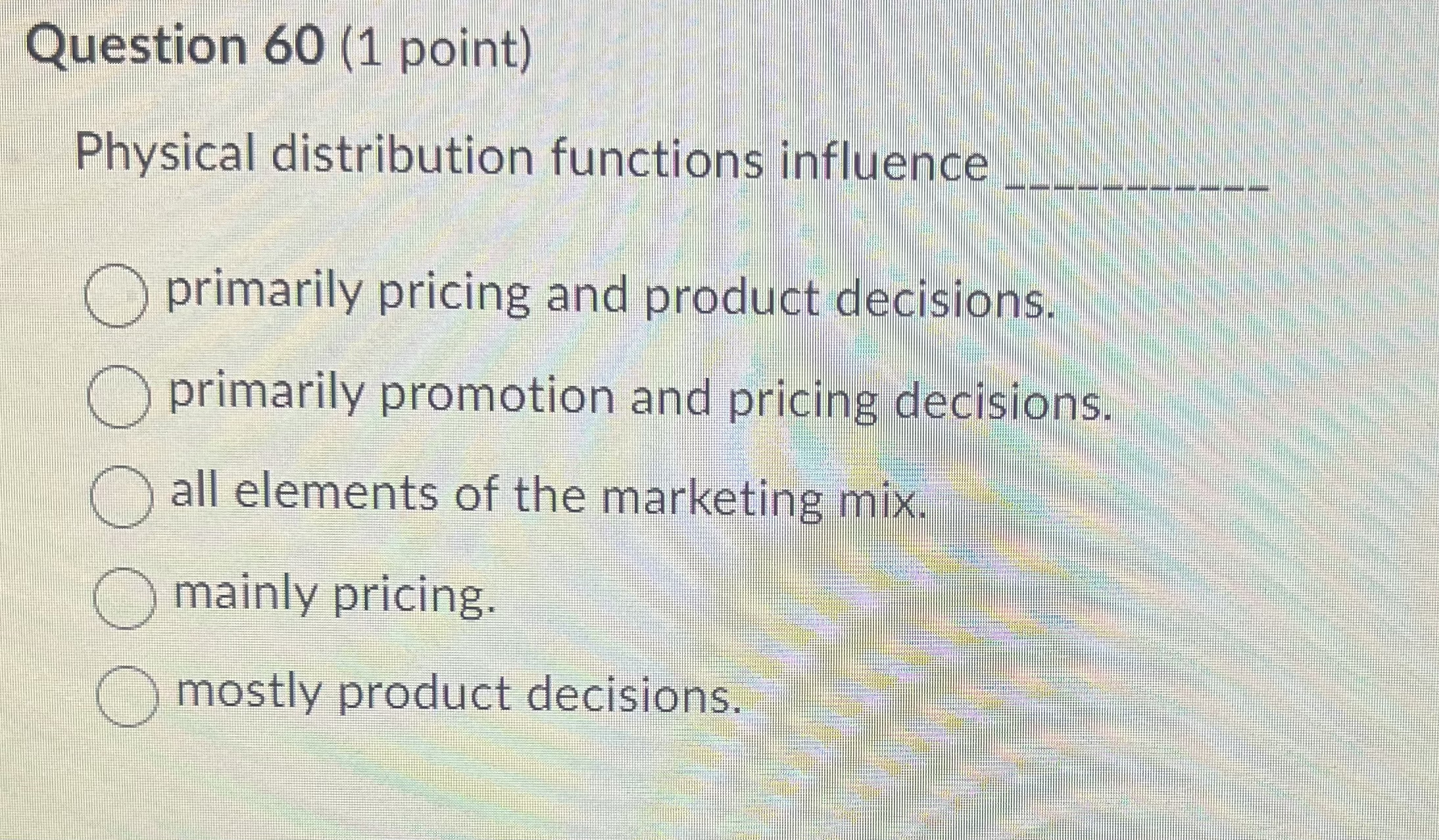  Question 60(1 point) Physical distribution functions influence q, primarily pricing and