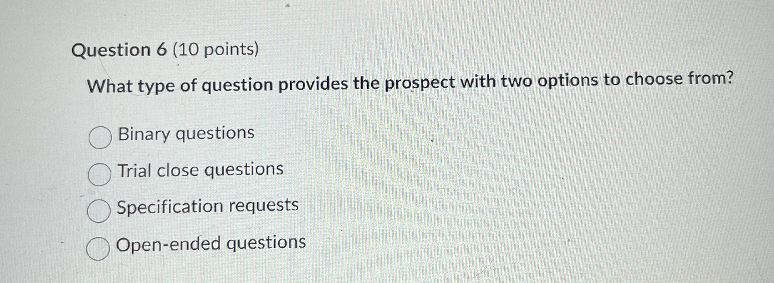  Question 6(10 points) What type of question provides the prospect with