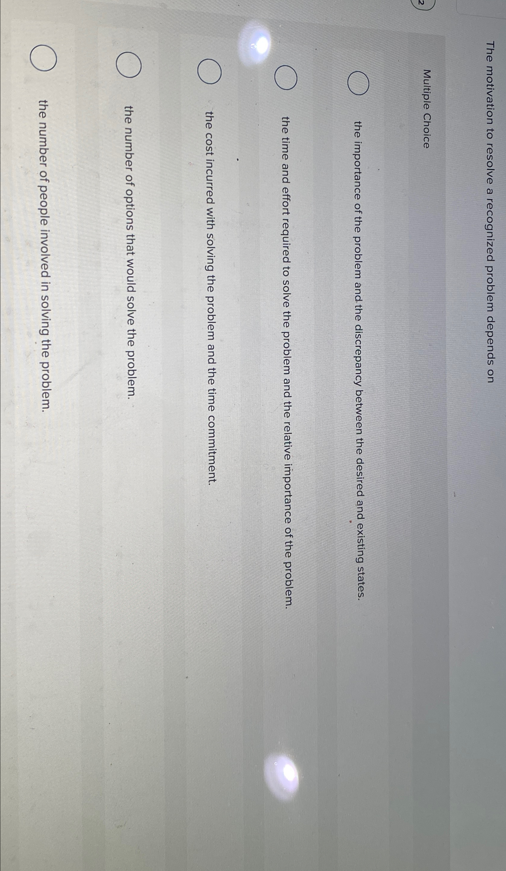  The motivation to resolve a recognized problem depends on Multiple Choice