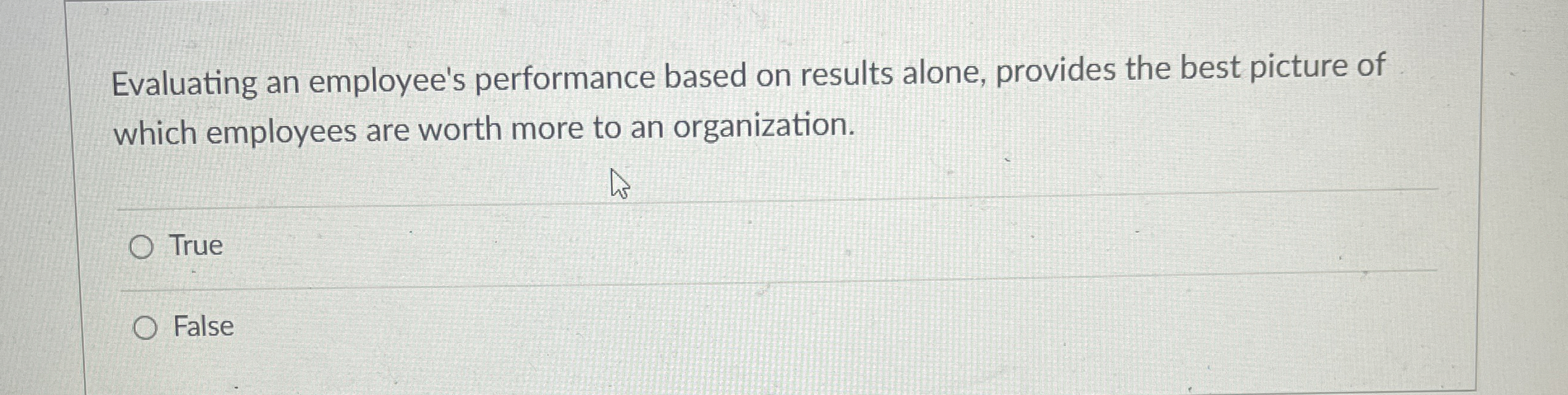  Evaluating an employee's performance based on results alone, provides the best