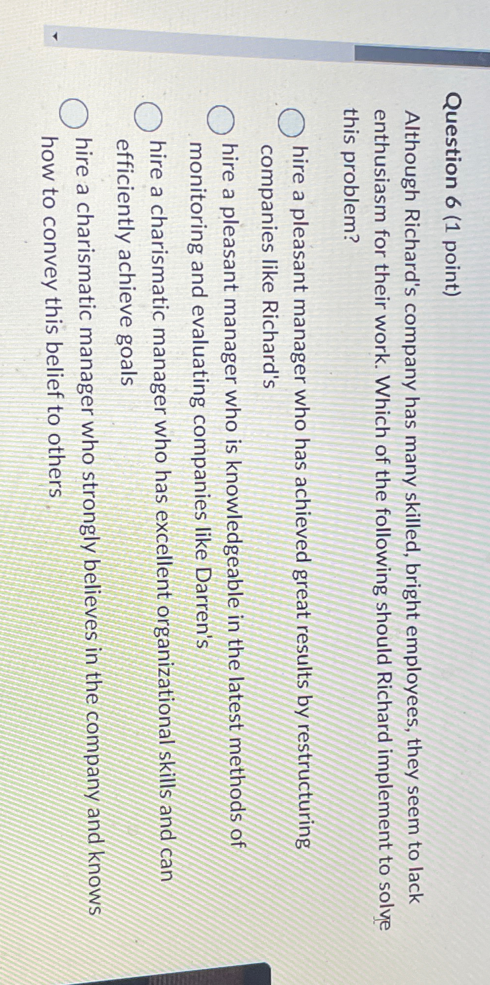  Question 6(1 point) Although Richard's company has many skilled, bright employees,