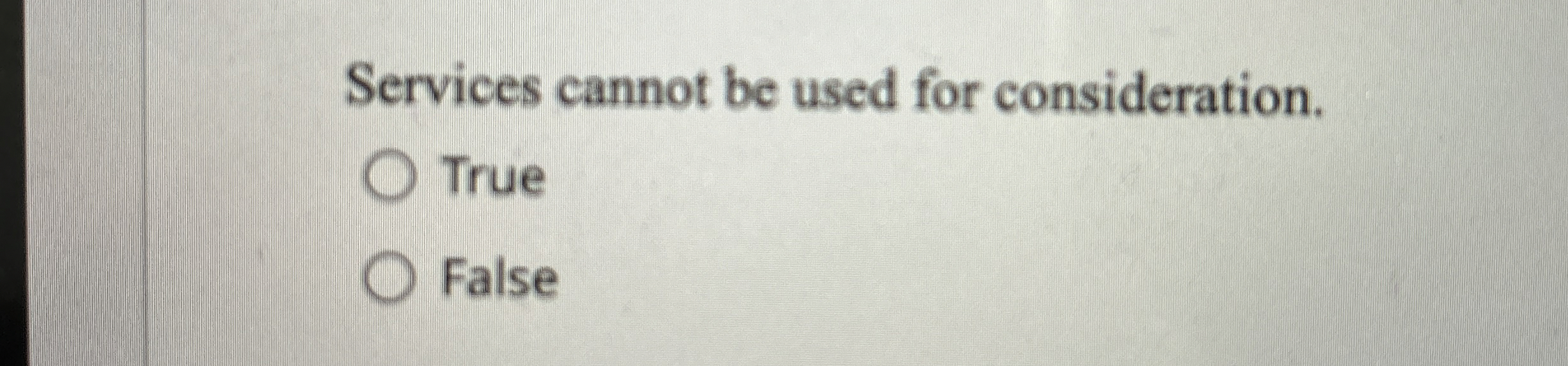  Services cannot be used for consideration. True False 