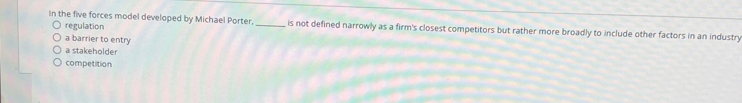  In the five forces model developed by Michael Porter, regulation a
