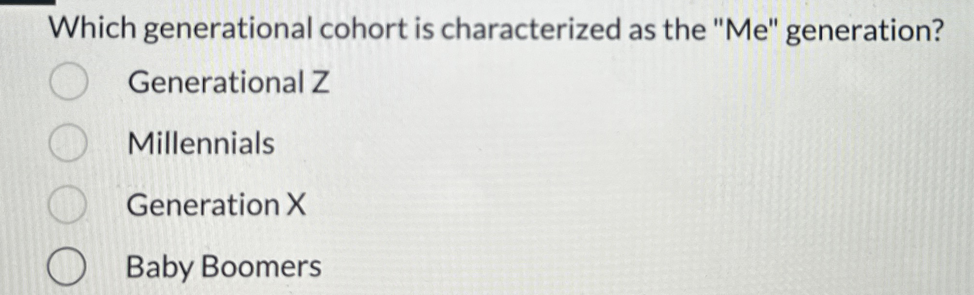  Which generational cohort is characterized as the "Me" generation? Generational Z
