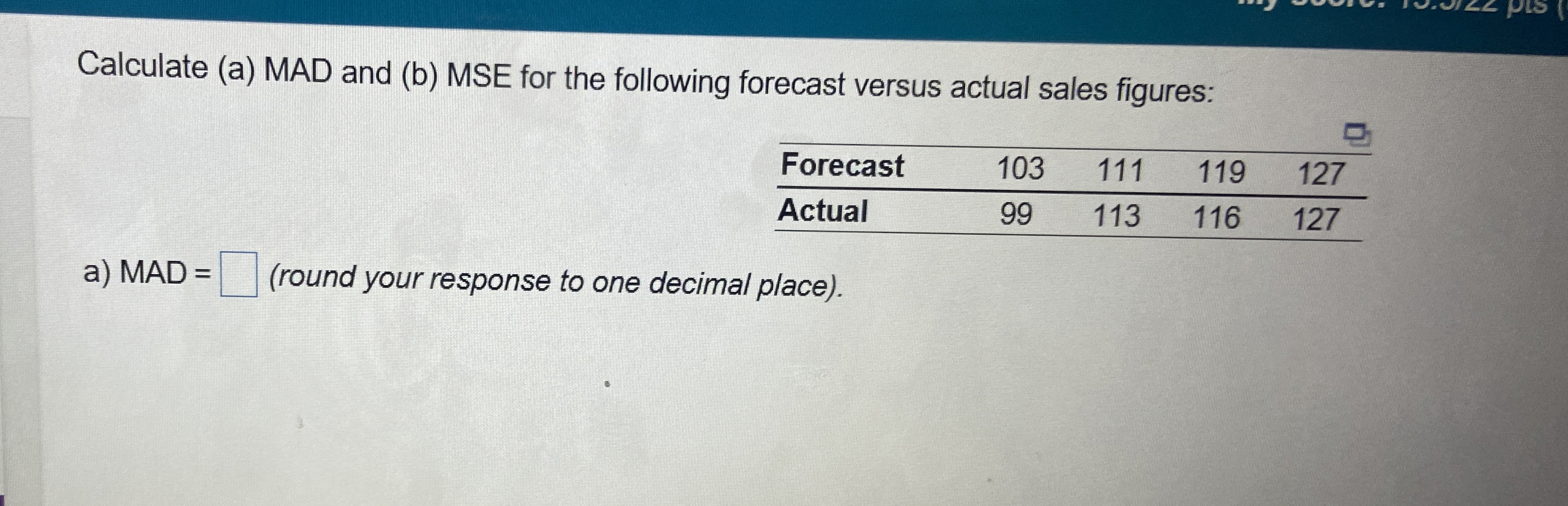  Calculate (a) MAD and (b) MSE for the following forecast versus