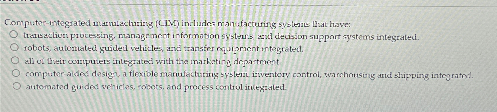  omputer-integrated manufacturing (CIM) includes manufacturing systems that have: transaction processing, management