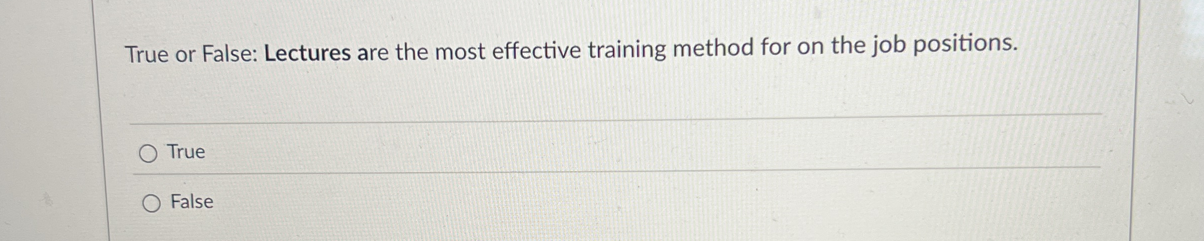  True or False: Lectures are the most effective training method for