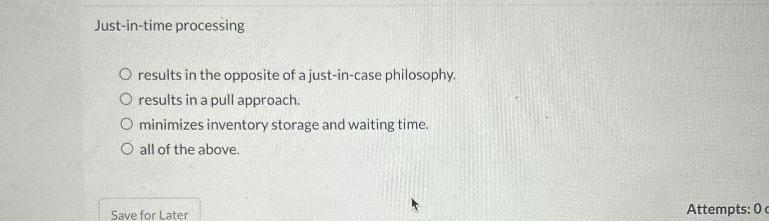  Just-in-time processing results in the opposite of a just-in-case philosophy. results