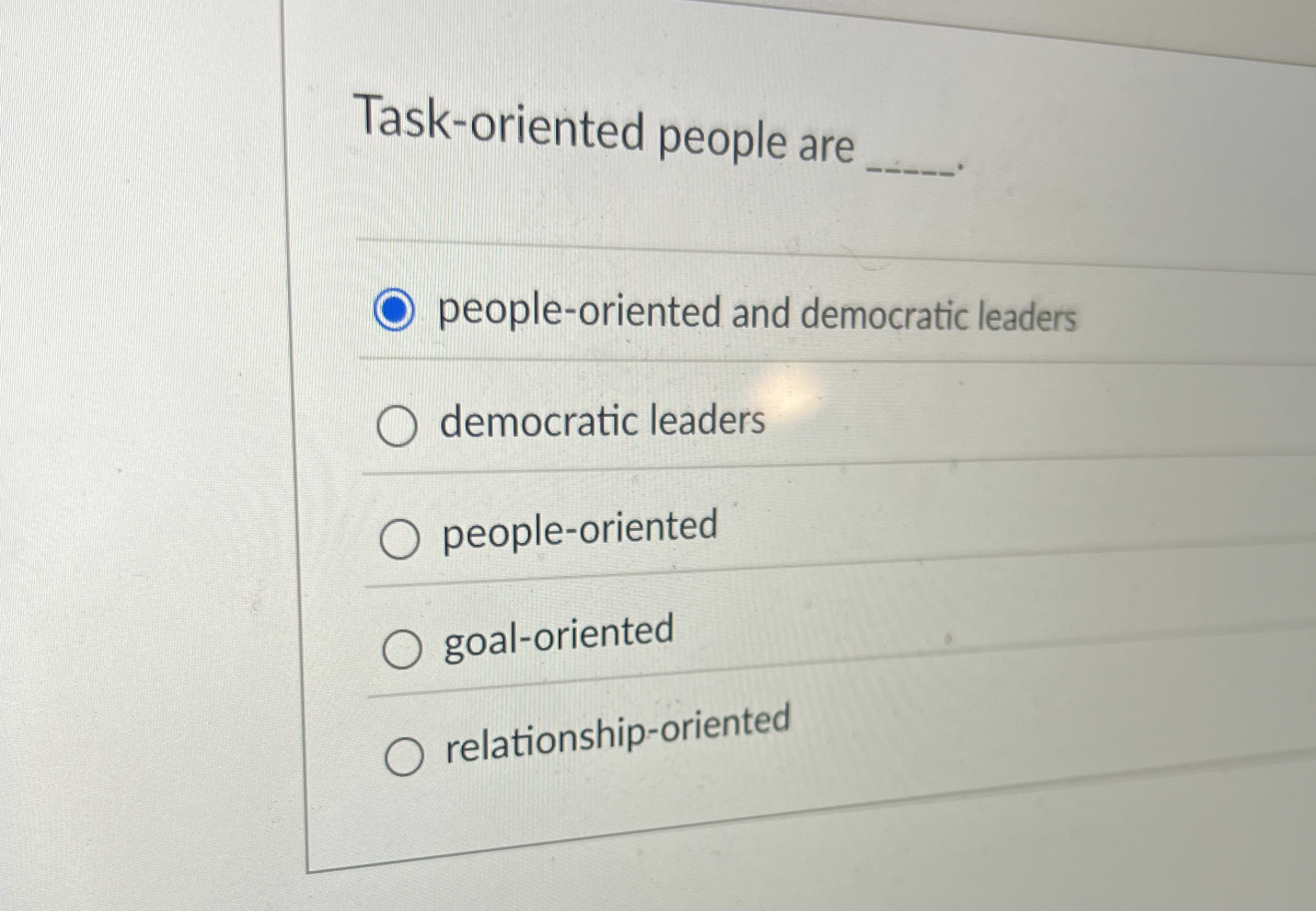  Task-oriented people are . people-oriented and democratic leaders democratic leaders people-oriented
