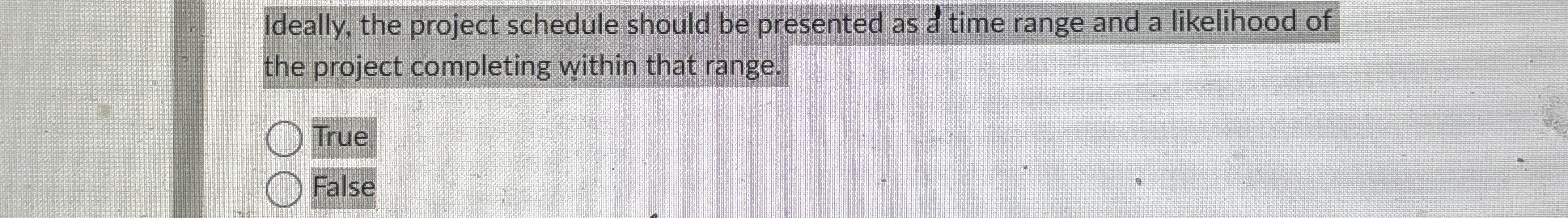  Ideally, the project schedule should be presented as d time range