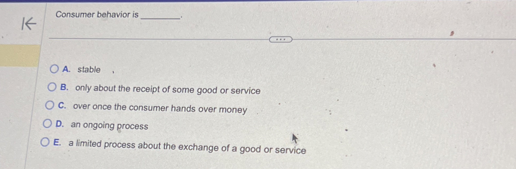  Consumer behavior is A. stable B. only about the receipt of