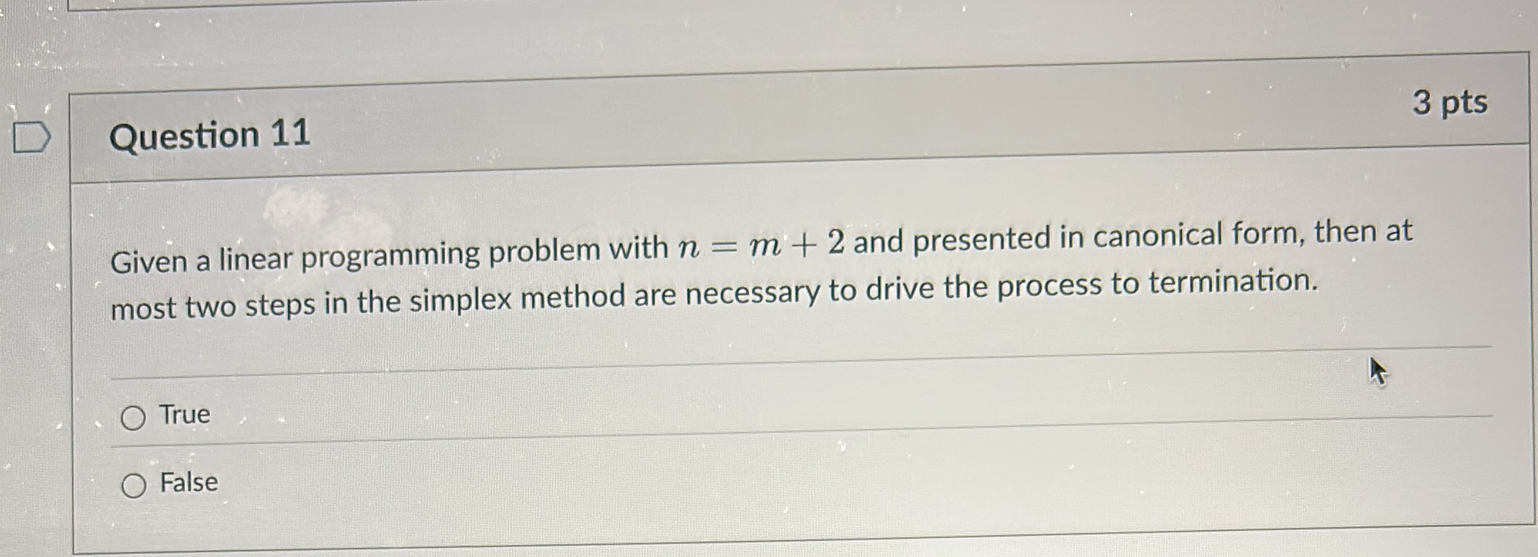  Question 11 3 pts Given a linear programming problem with n=m+2