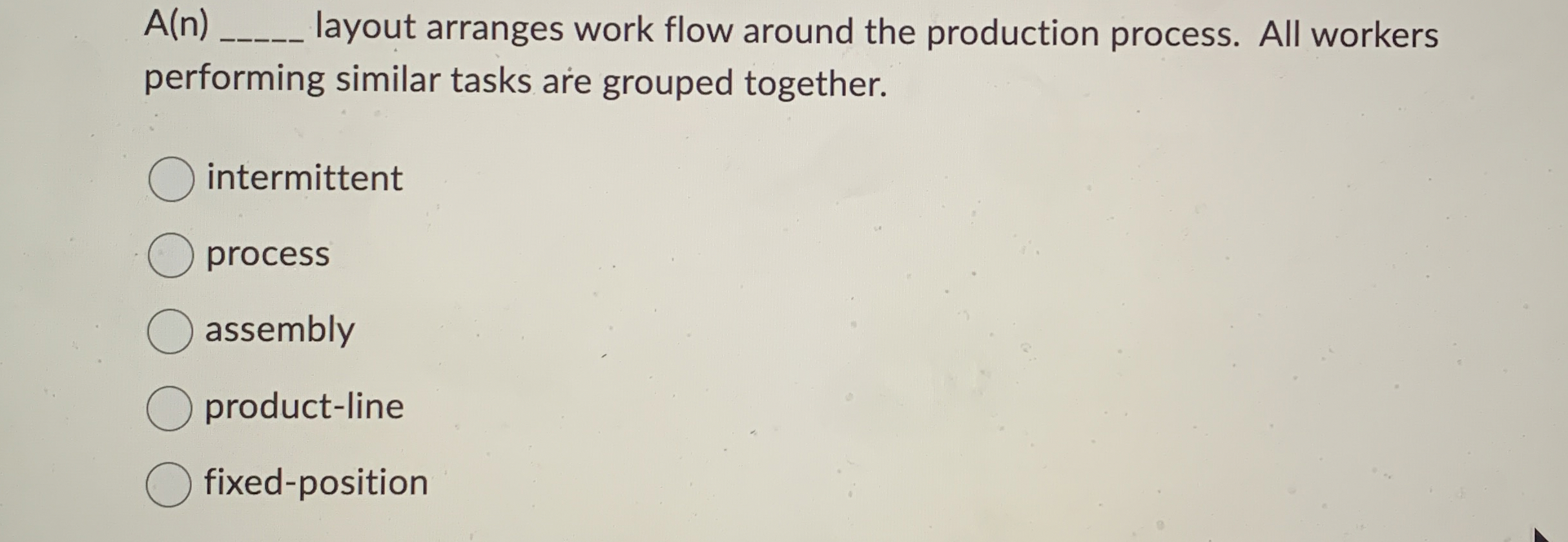  A(n), layout arranges work flow around the production process. All workers