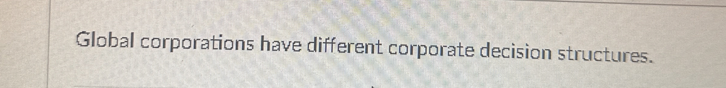  Global corporations have different corporate decision structures. 