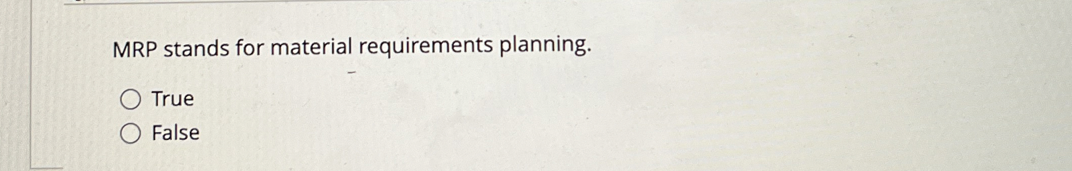  MRP stands for material requirements planning. True False 