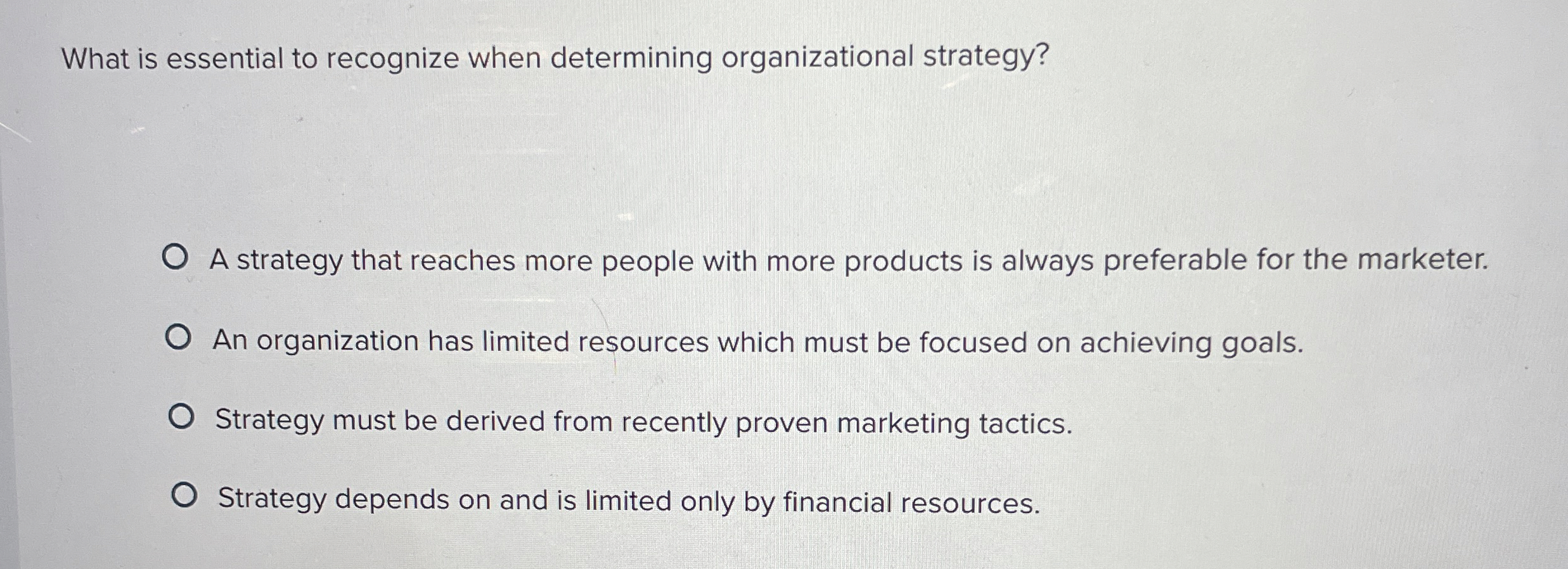  What is essential to recognize when determining organizational strategy? A strategy