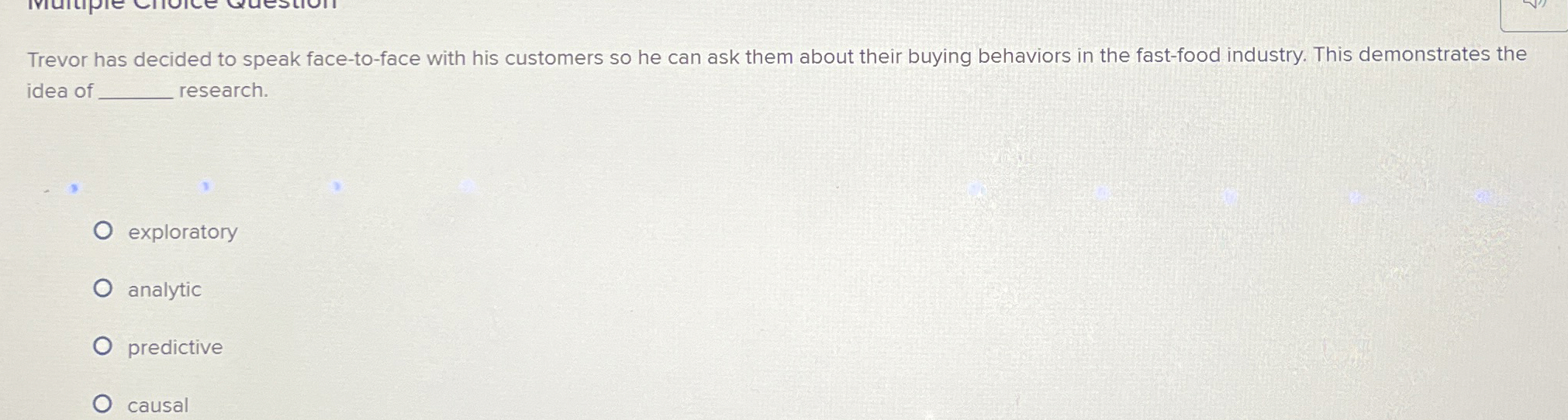  Trevor has decided to speak face-to-face with his customers so he