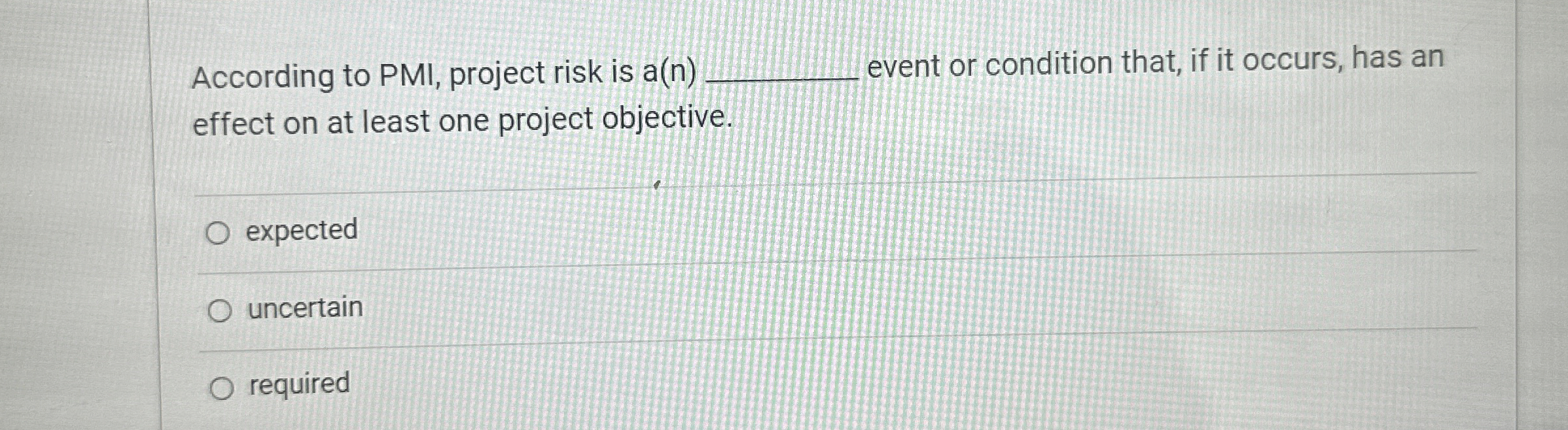  According to PMI, project risk is a(n) event or condition that,