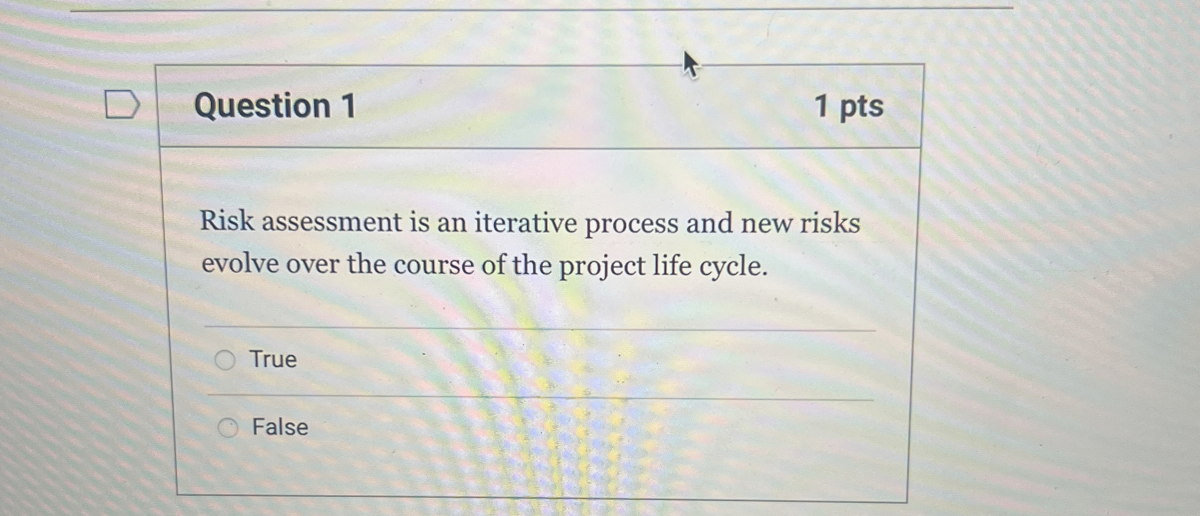  Question 1 1 pts Risk assessment is an iterative process and