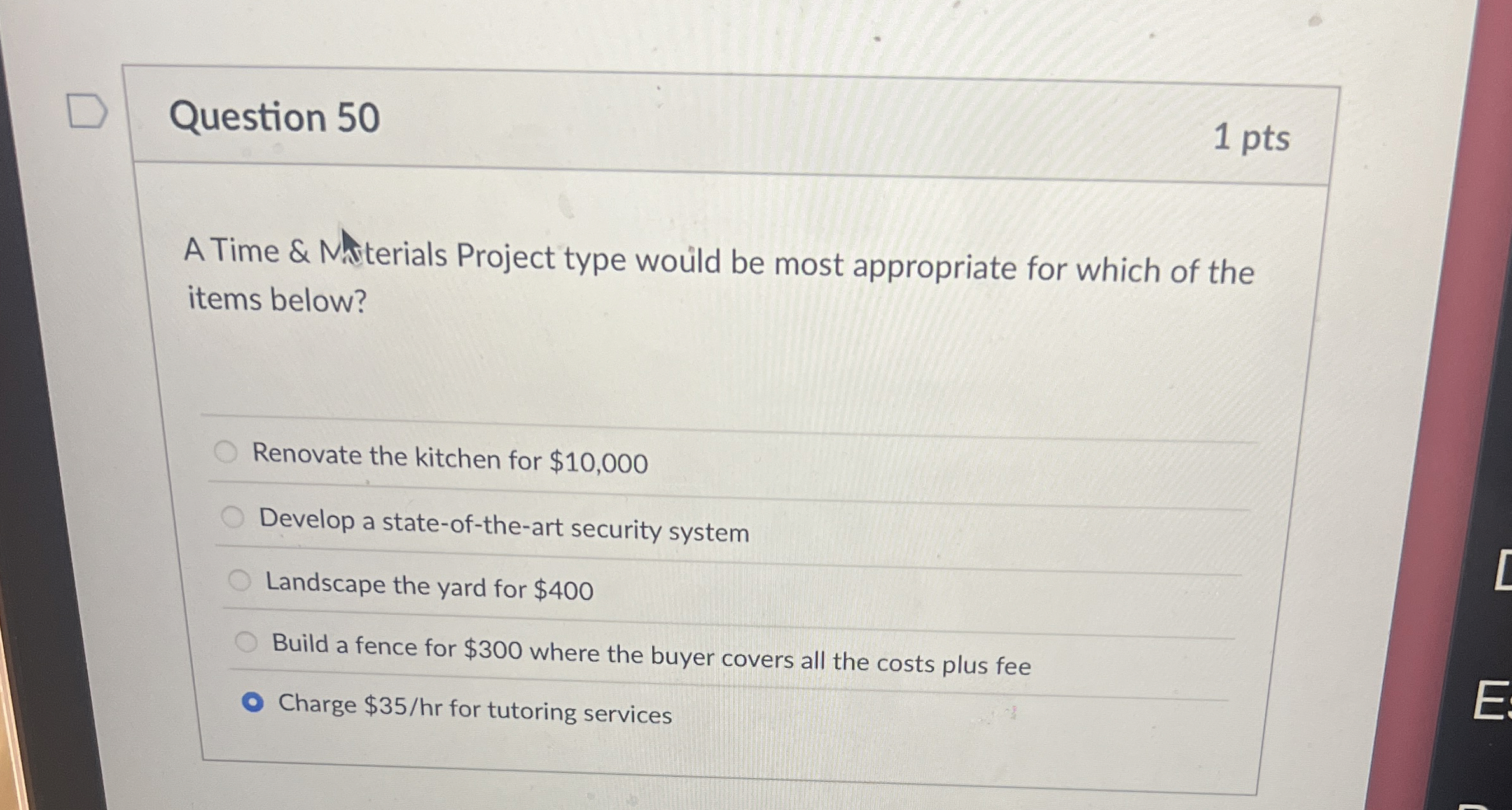  Question 50 1 pts A Time & NAterials Project type would