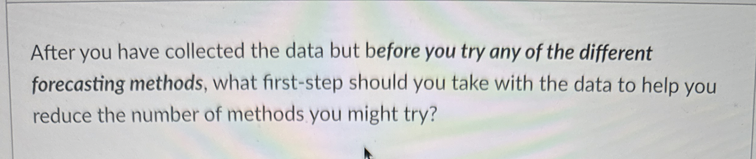  After you have collected the data but before you try any