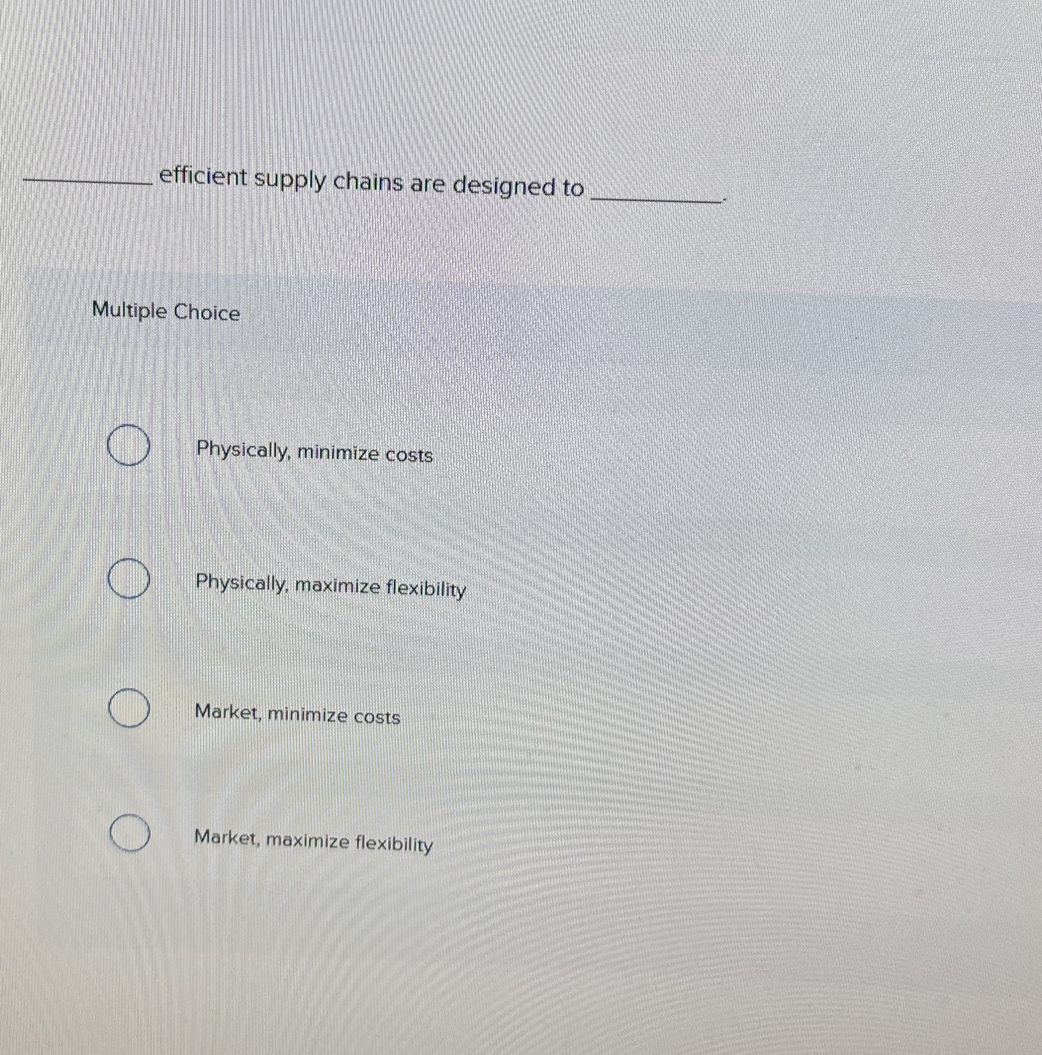 q, efficient supply chains are designed to q, Multiple Choice Physically,