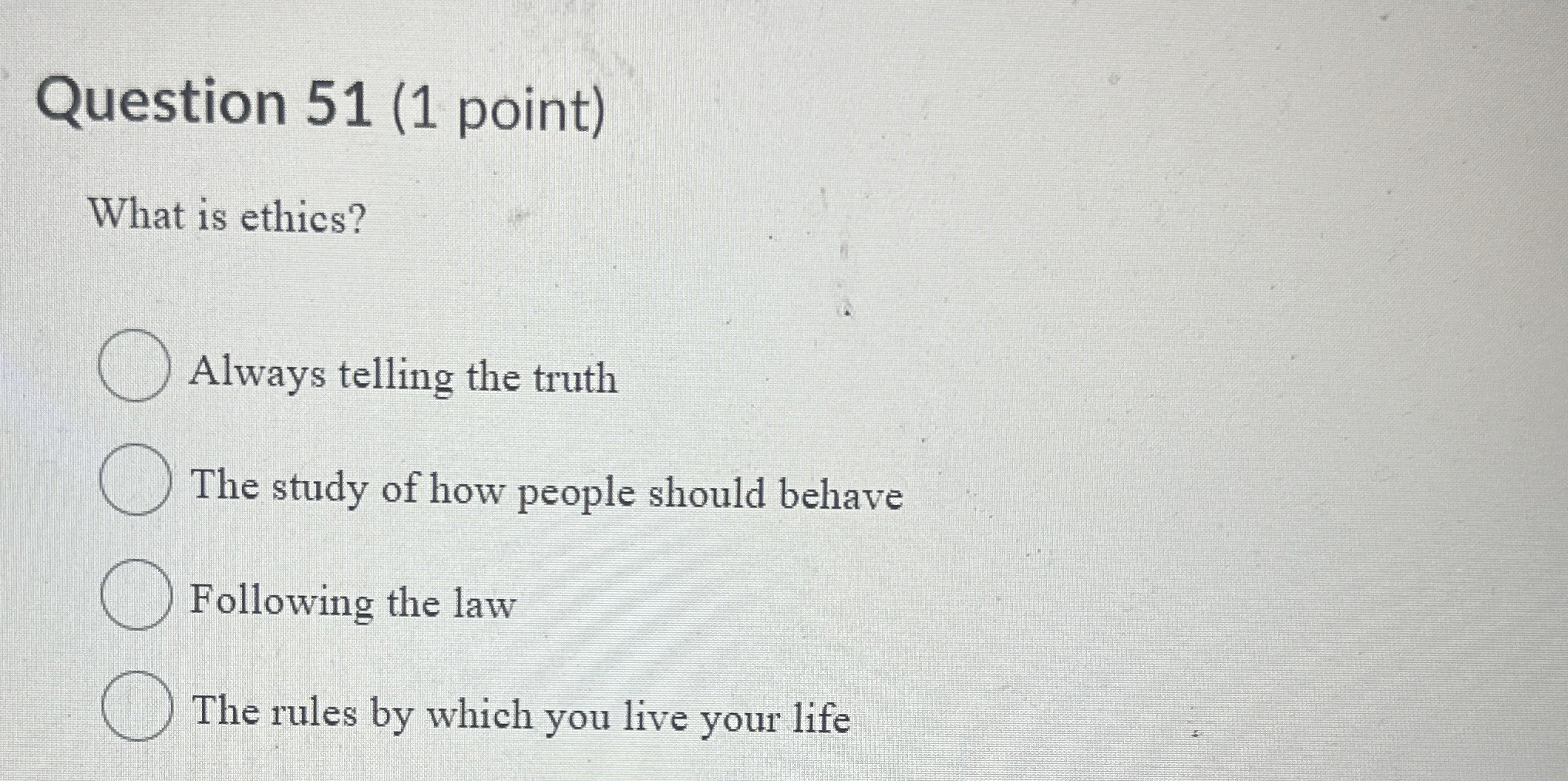  Question 51(1 point) What is ethics? Always telling the truth The