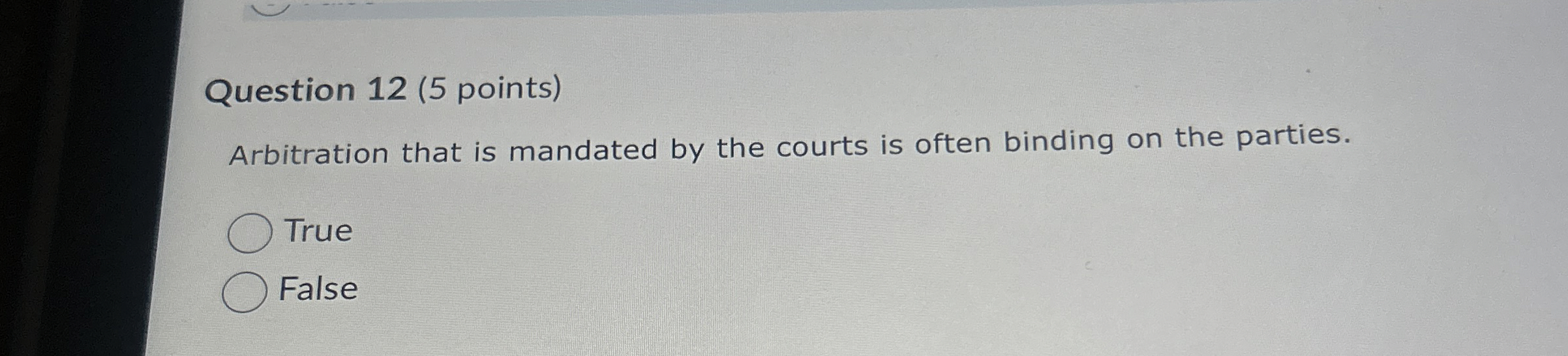  Question 12(5 points) Arbitration that is mandated by the courts is