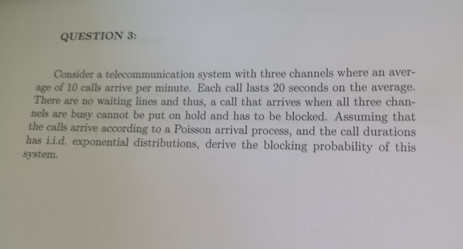  QUESTION 3: Consider a telecommunication system with three channels where an