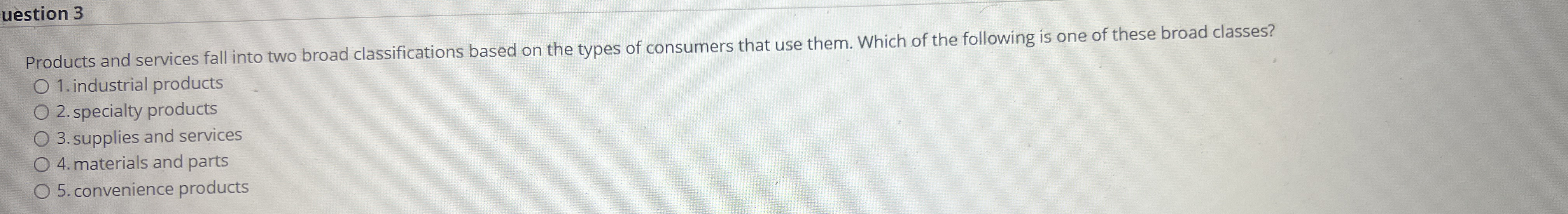  uestion 3 Products and services fall into two broad classifications based
