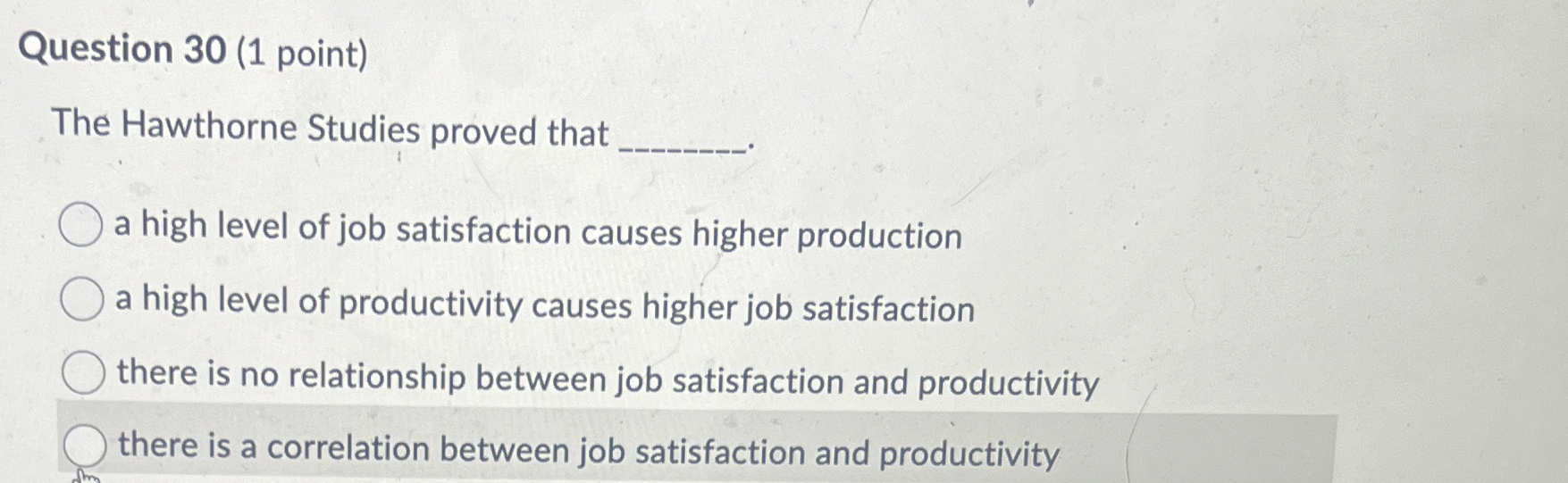  Question 30(1 point) The Hawthorne Studies proved that q, a high