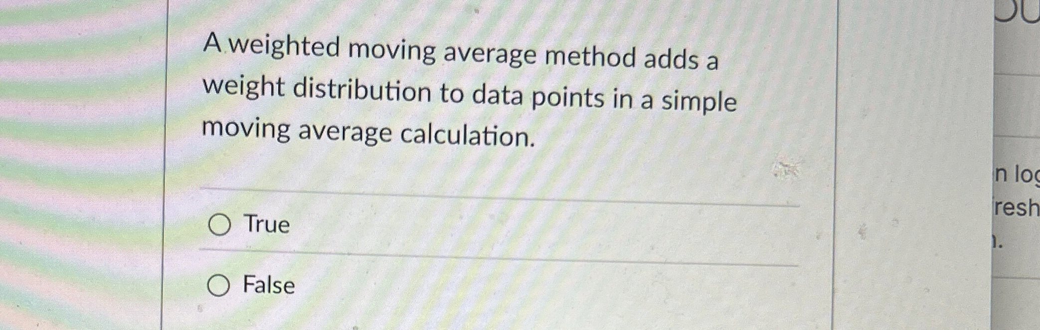  A weighted moving average method adds a weight distribution to data