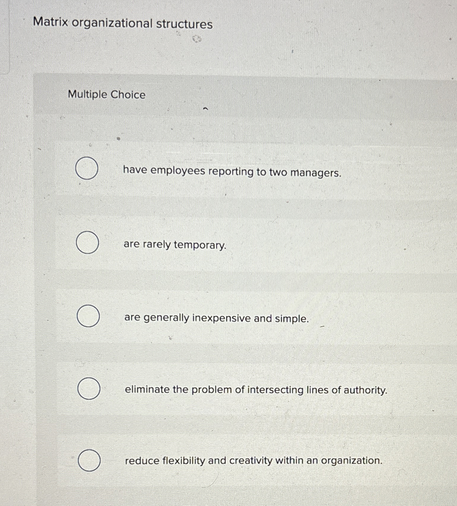  Matrix organizational structures Multiple Choice have employees reporting to two managers.